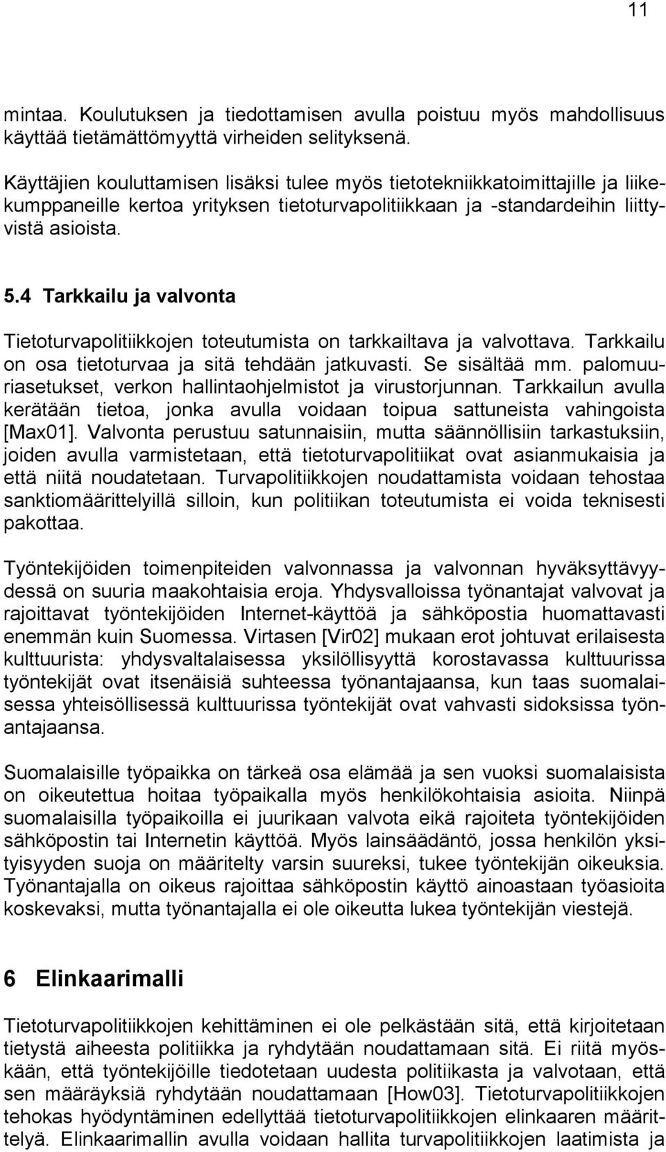 4 Tarkkailu ja valvonta Tietoturvapolitiikkojen toteutumista on tarkkailtava ja valvottava. Tarkkailu on osa tietoturvaa ja sitä tehdään jatkuvasti. Se sisältää mm.