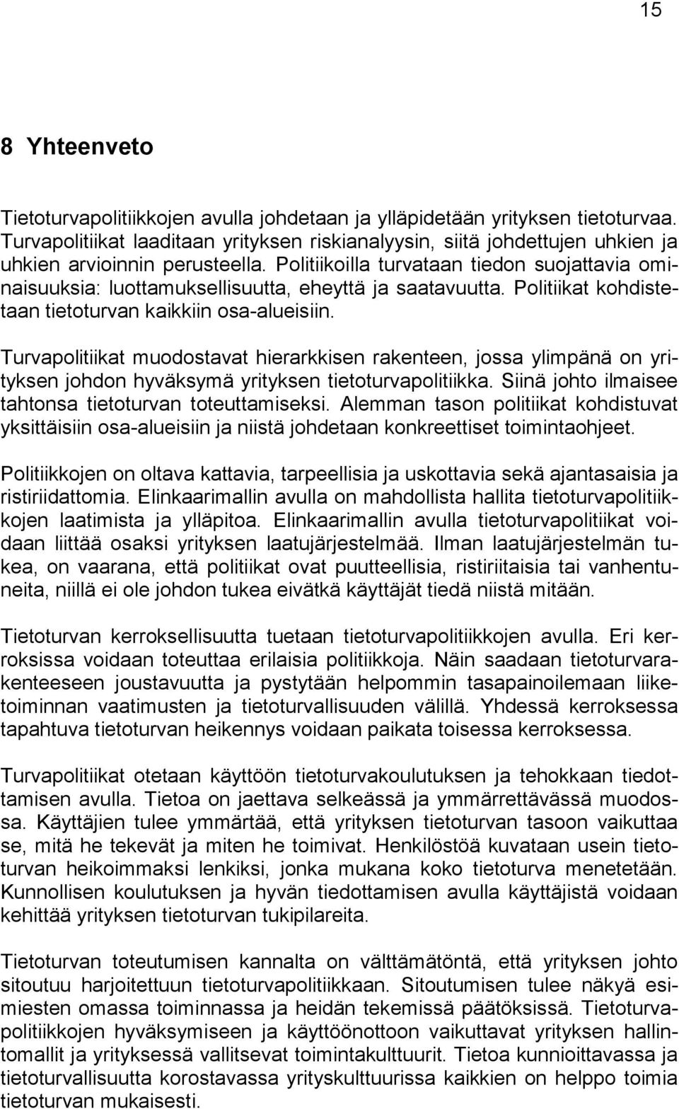 Politiikoilla turvataan tiedon suojattavia ominaisuuksia: luottamuksellisuutta, eheyttä ja saatavuutta. Politiikat kohdistetaan tietoturvan kaikkiin osa-alueisiin.