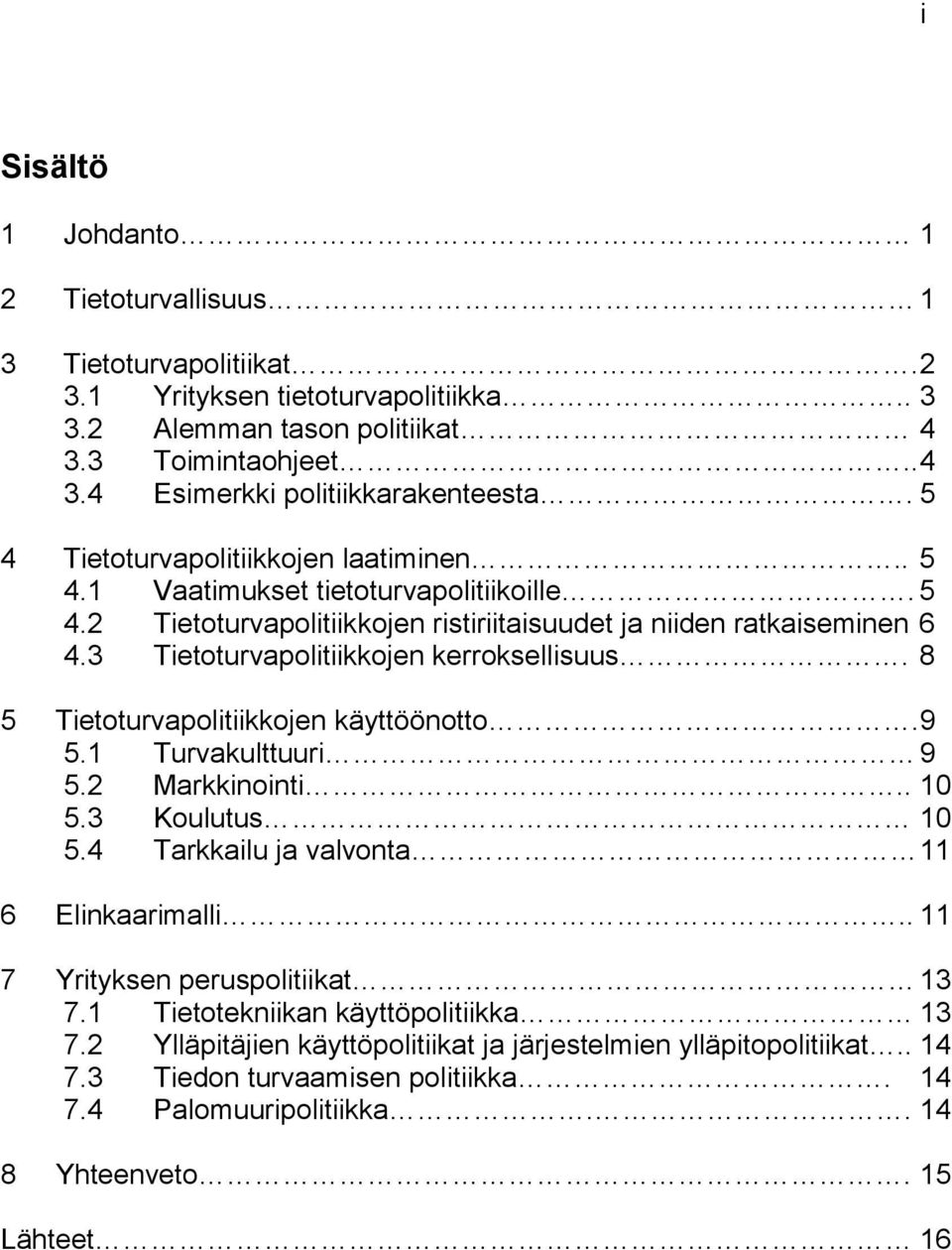 3 Tietoturvapolitiikkojen kerroksellisuus. 8 5 Tietoturvapolitiikkojen käyttöönotto.9 5.1 Turvakulttuuri 9 5.2 Markkinointi.. 10 5.3 Koulutus 10 5.4 Tarkkailu ja valvonta 11 6 Elinkaarimalli.