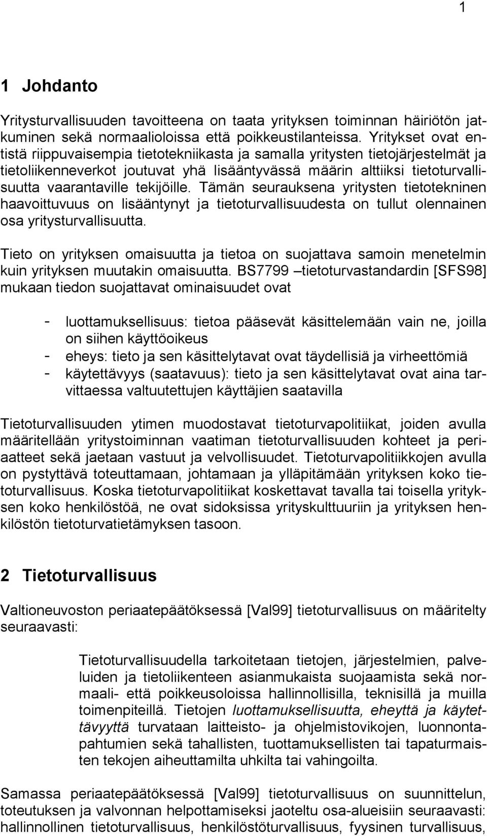 tekijöille. Tämän seurauksena yritysten tietotekninen haavoittuvuus on lisääntynyt ja tietoturvallisuudesta on tullut olennainen osa yritysturvallisuutta.