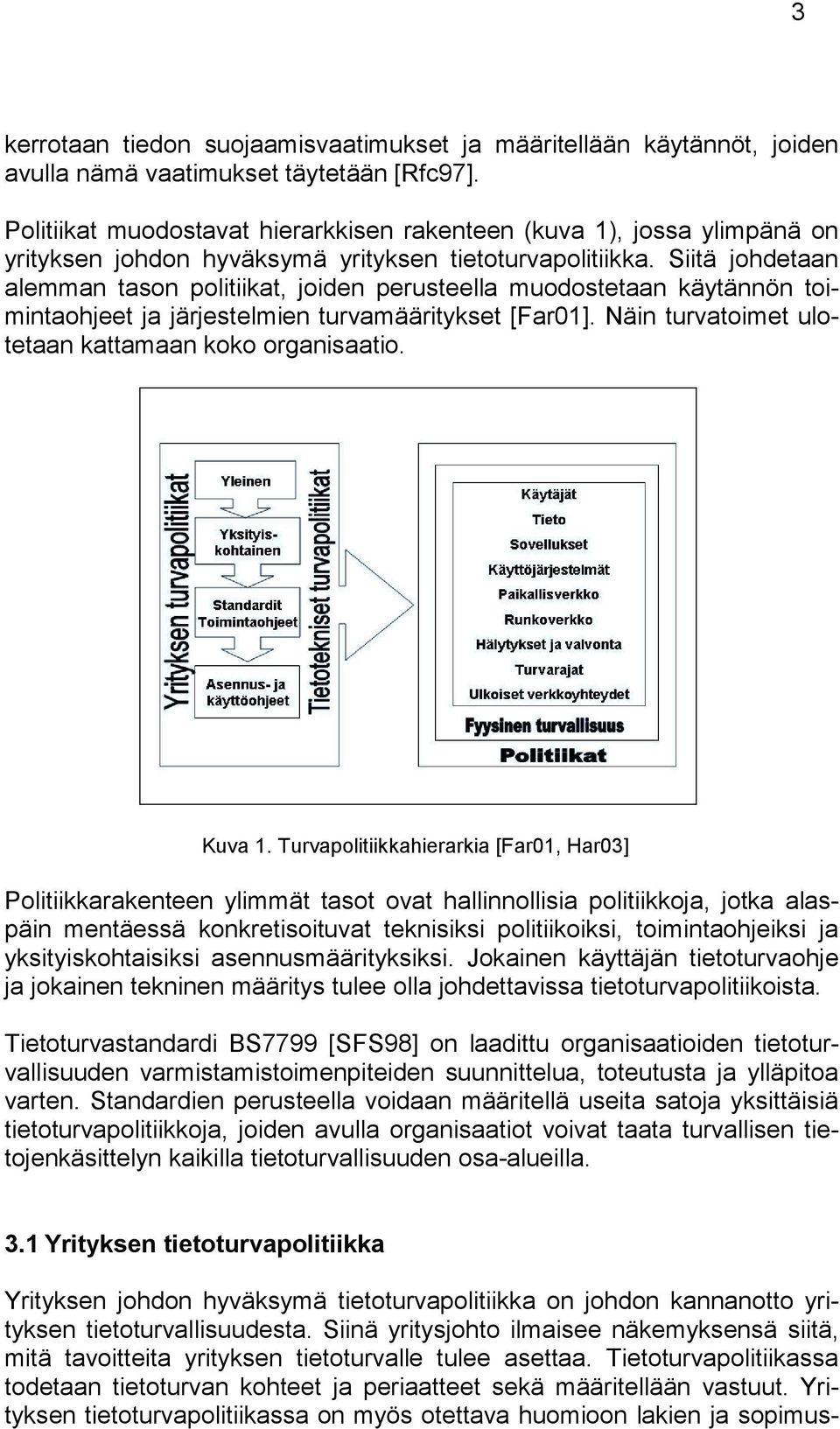 Siitä johdetaan alemman tason politiikat, joiden perusteella muodostetaan käytännön toimintaohjeet ja järjestelmien turvamääritykset [Far01]. Näin turvatoimet ulotetaan kattamaan koko organisaatio.