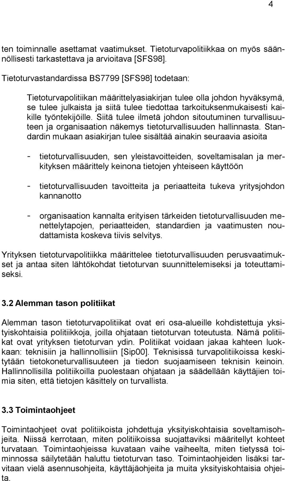 työntekijöille. Siitä tulee ilmetä johdon sitoutuminen turvallisuuteen ja organisaation näkemys tietoturvallisuuden hallinnasta.