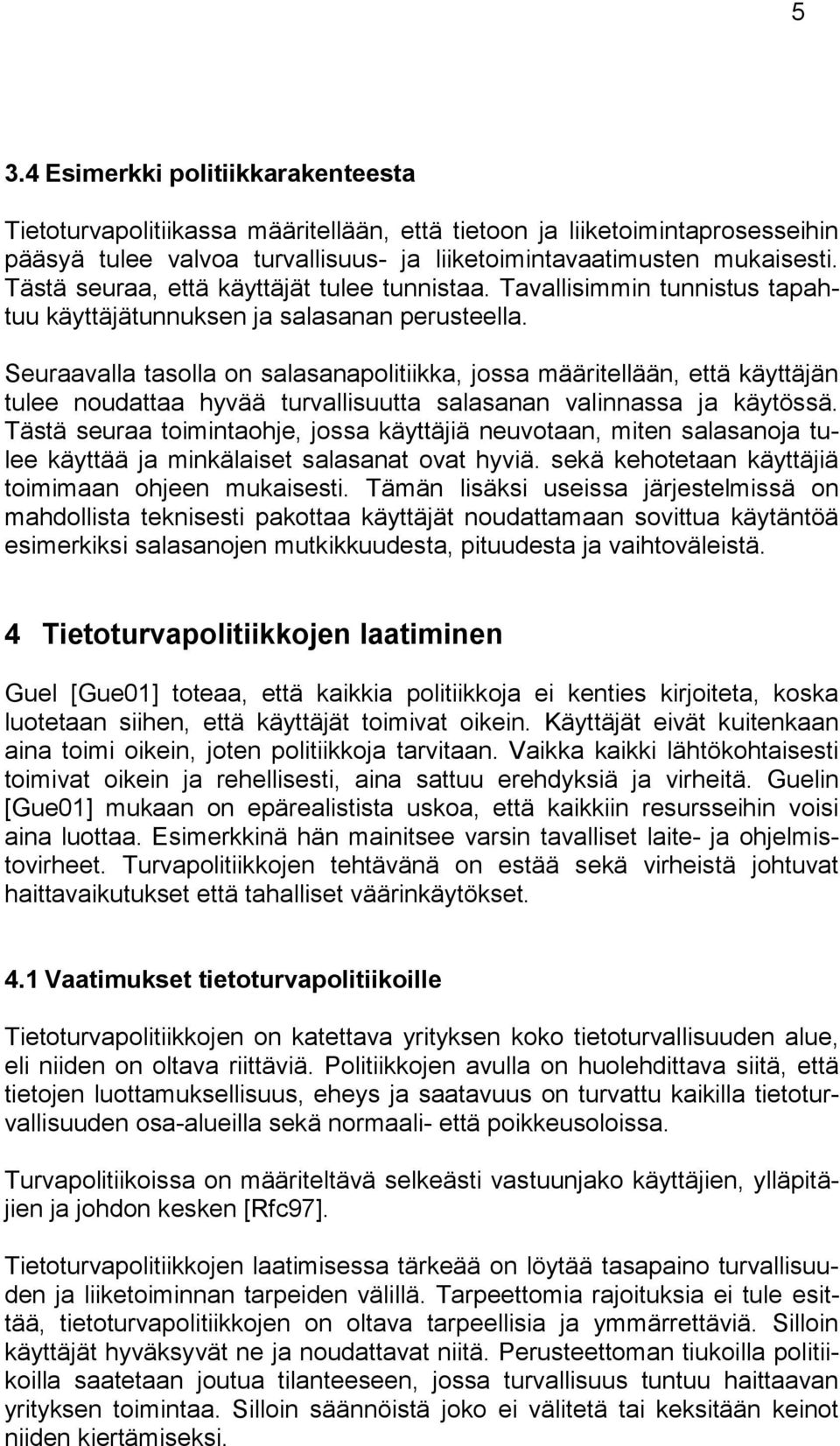 Seuraavalla tasolla on salasanapolitiikka, jossa määritellään, että käyttäjän tulee noudattaa hyvää turvallisuutta salasanan valinnassa ja käytössä.