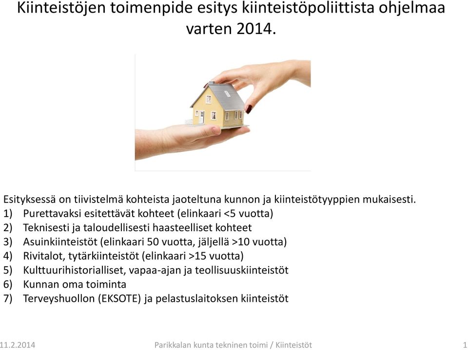 1) Purettavaksi esitettävät kohteet ( <5 vuotta) 2) Teknisesti ja taloudellisesti haasteelliset kohteet 3) Asuinkiinteistöt ( 50 vuotta,