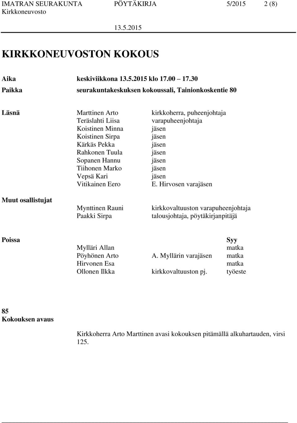 Kärkäs Pekka jäsen Rahkonen Tuula jäsen Sopanen Hannu jäsen Tiihonen Marko jäsen Vepsä Kari jäsen Vitikainen Eero E.