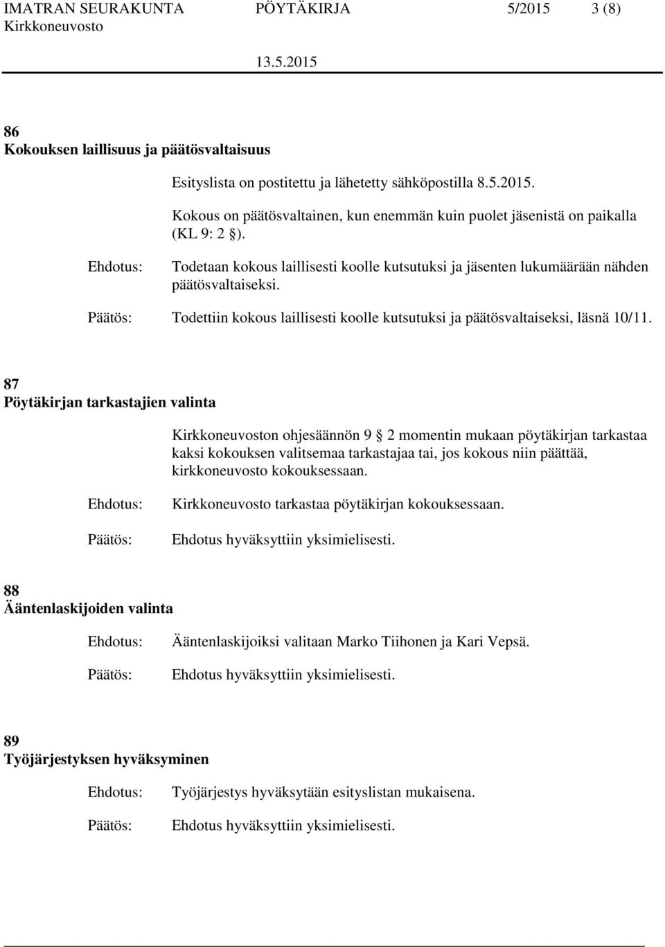 87 Pöytäkirjan tarkastajien valinta n ohjesäännön 9 2 momentin mukaan pöytäkirjan tarkastaa kaksi kokouksen valitsemaa tarkastajaa tai, jos kokous niin päättää, kirkkoneuvosto kokouksessaan.