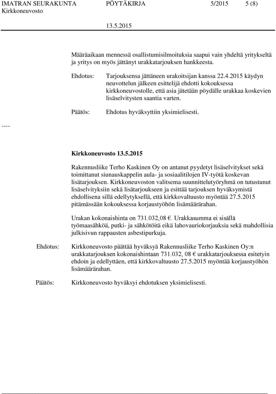 2015 käydyn neuvottelun jälkeen esittelijä ehdotti kokouksessa kirkkoneuvostolle, että asia jätetään pöydälle urakkaa koskevien lisäselvitysten saantia varten.