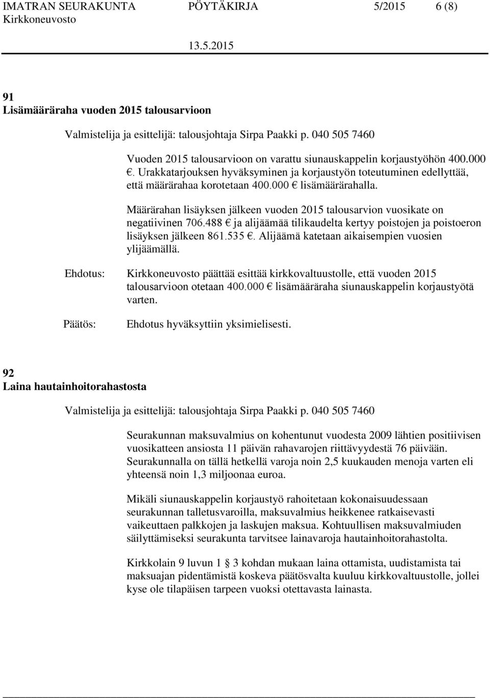 000 lisämäärärahalla. Määrärahan lisäyksen jälkeen vuoden 2015 talousarvion vuosikate on negatiivinen 706.488 ja alijäämää tilikaudelta kertyy poistojen ja poistoeron lisäyksen jälkeen 861.535.