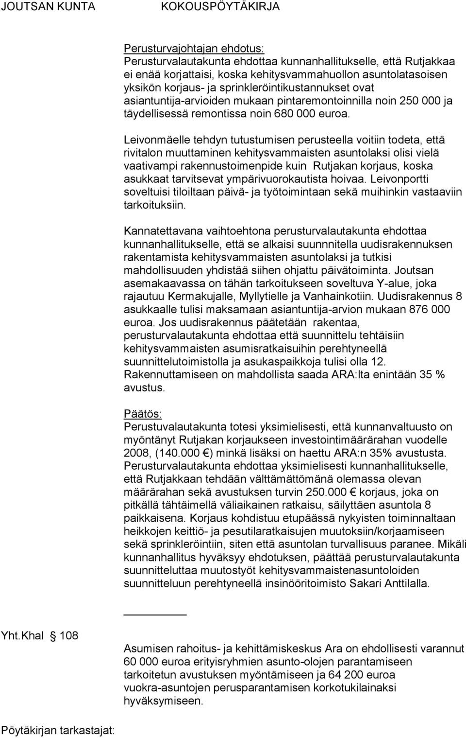 Leivonmäelle tehdyn tutustumisen perusteella voitiin todeta, että rivitalon muuttaminen kehitysvammaisten asuntolaksi olisi vielä vaativampi rakennustoimenpide kuin Rutjakan korjaus, koska asukkaat