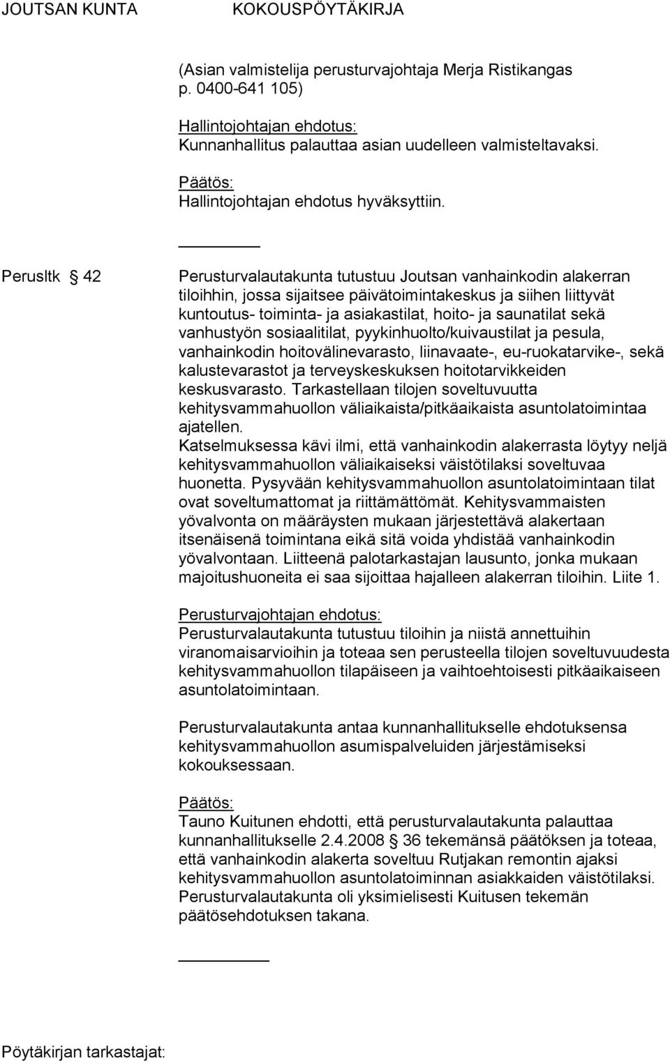 sekä vanhustyön sosiaalitilat, pyykinhuolto/kuivaustilat ja pesula, vanhainkodin hoitovälinevarasto, liinavaate-, eu-ruokatarvike-, sekä kalustevarastot ja terveyskeskuksen hoitotarvikkeiden