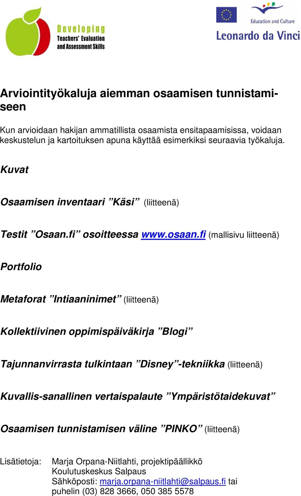 fi (mallisivu liitteenä) Portfolio Metaforat Intiaaninimet (liitteenä) Kollektiivinen oppimispäiväkirja Blogi Tajunnanvirrasta tulkintaan Disney -tekniikka (liitteenä)