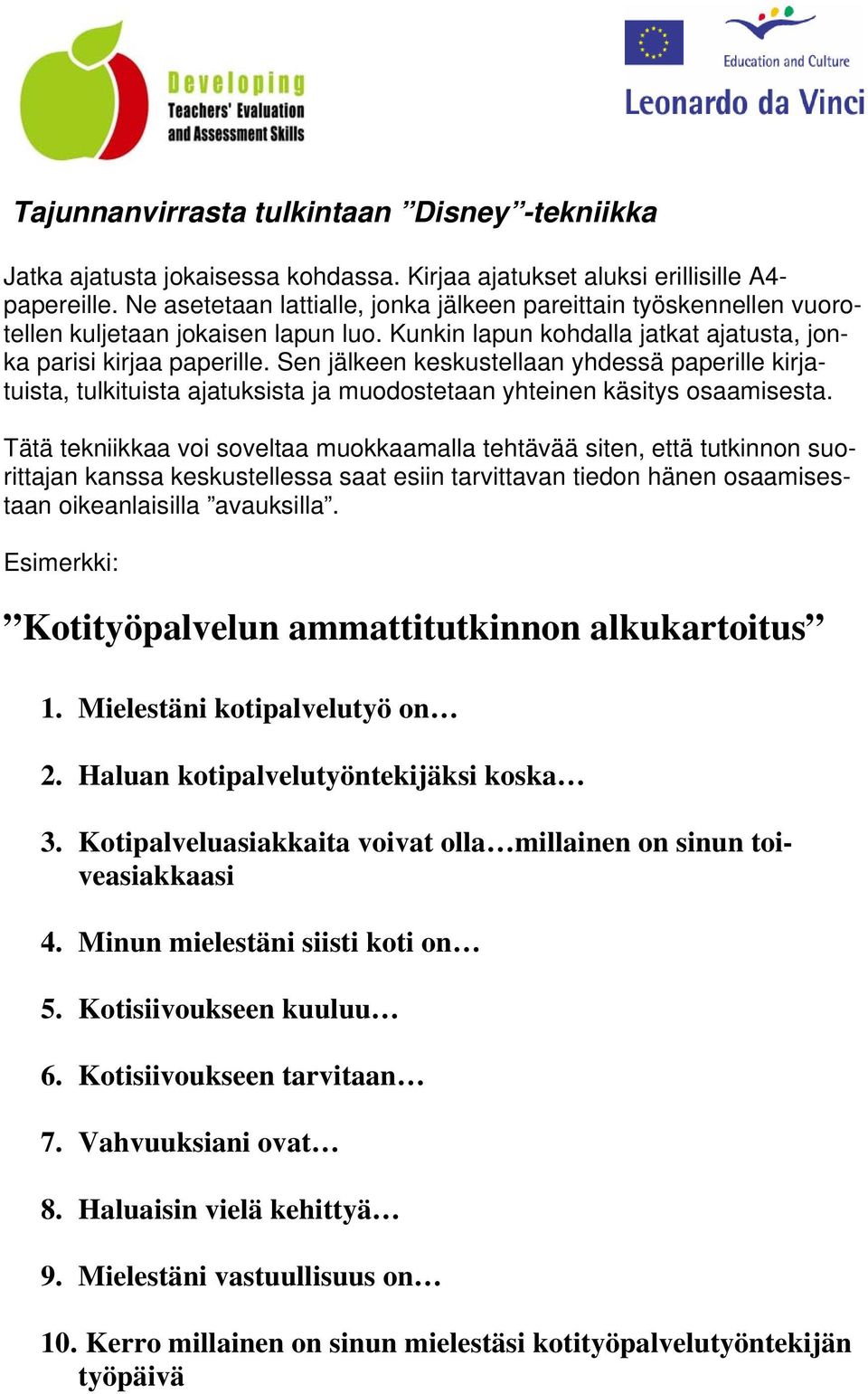 Sen jälkeen keskustellaan yhdessä paperille kirjatuista, tulkituista ajatuksista ja muodostetaan yhteinen käsitys osaamisesta.