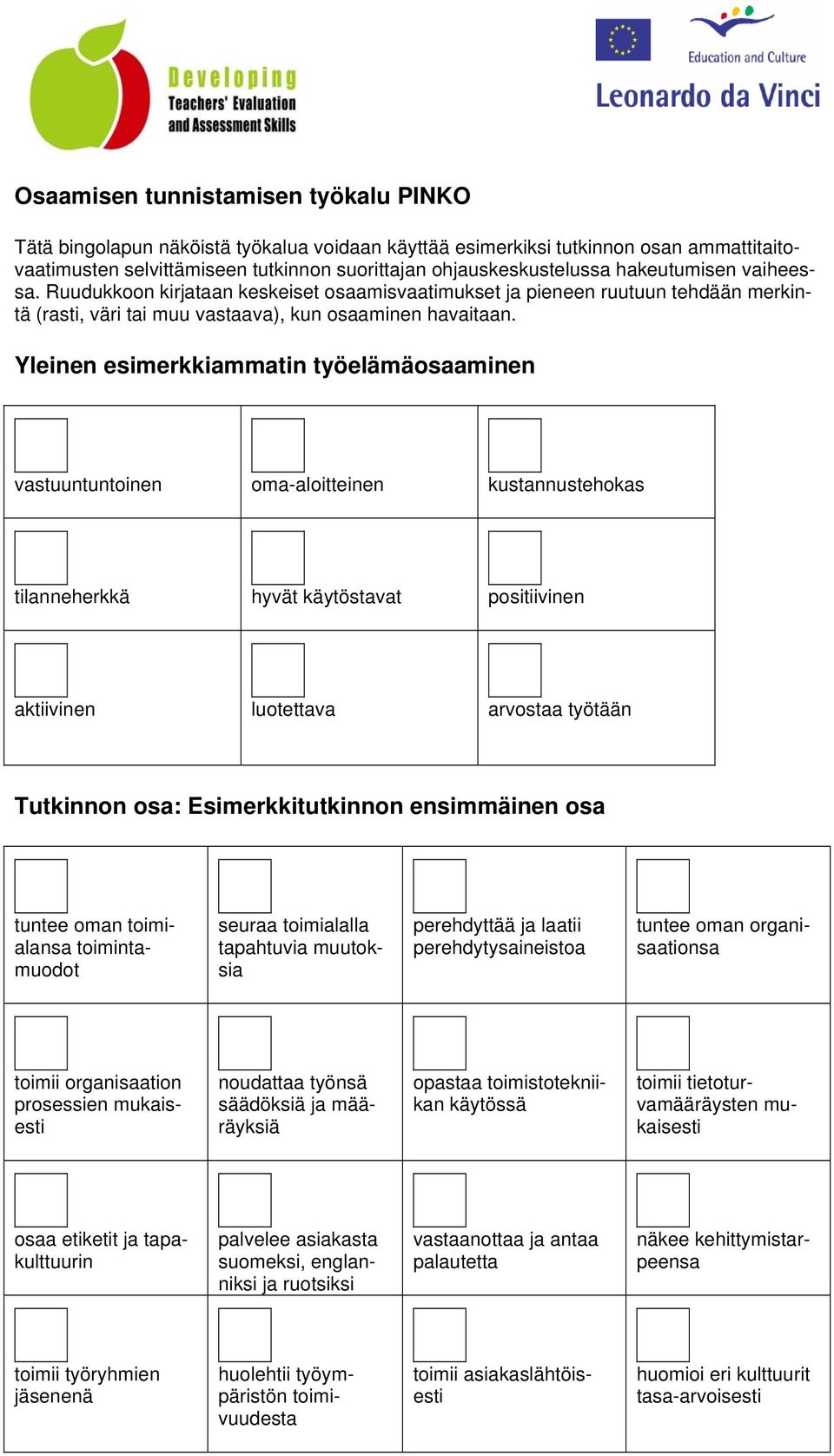 Yleinen esimerkkiammatin työelämäosaaminen vastuuntuntoinen oma-aloitteinen kustannustehokas tilanneherkkä hyvät käytöstavat positiivinen aktiivinen luotettava arvostaa työtään Tutkinnon osa: