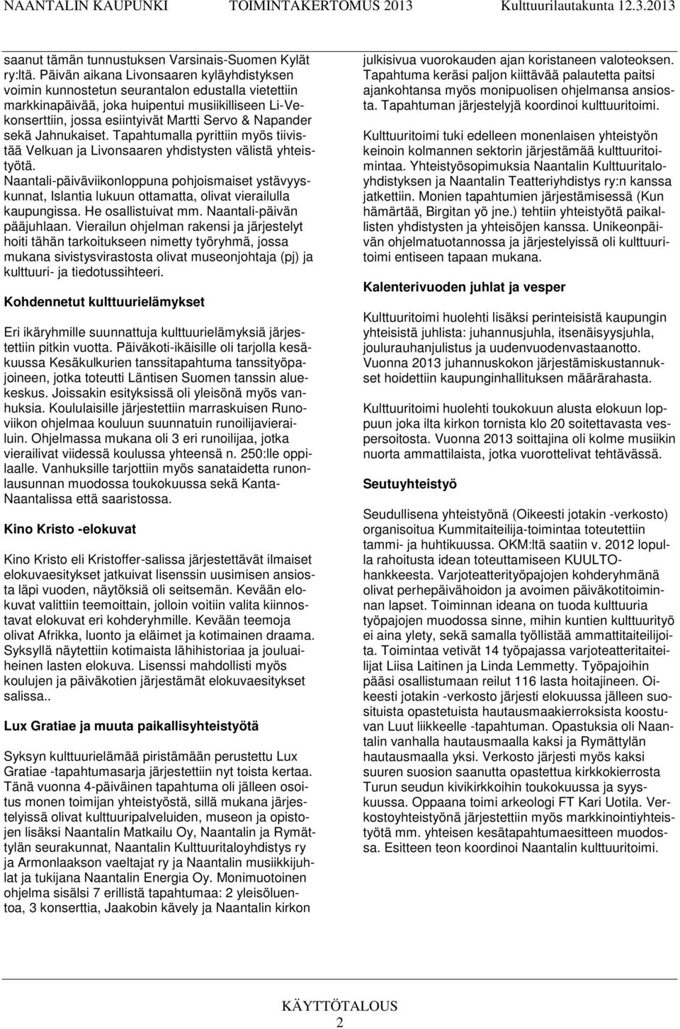 sekä Jahnukaiset. Tapahtumalla pyrittiin myös tiivistää Velkuan ja Livonsaaren yhdistysten välistä yhteistyötä.