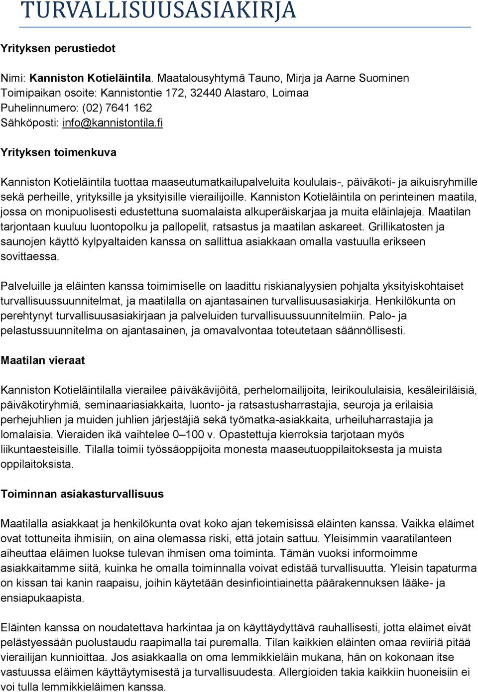 fi Yrityksen toimenkuva Kanniston Kotieläintila tuottaa maaseutumatkailupalveluita koululais-, päiväkoti- ja aikuisryhmille sekä perheille, yrityksille ja yksityisille vierailijoille.