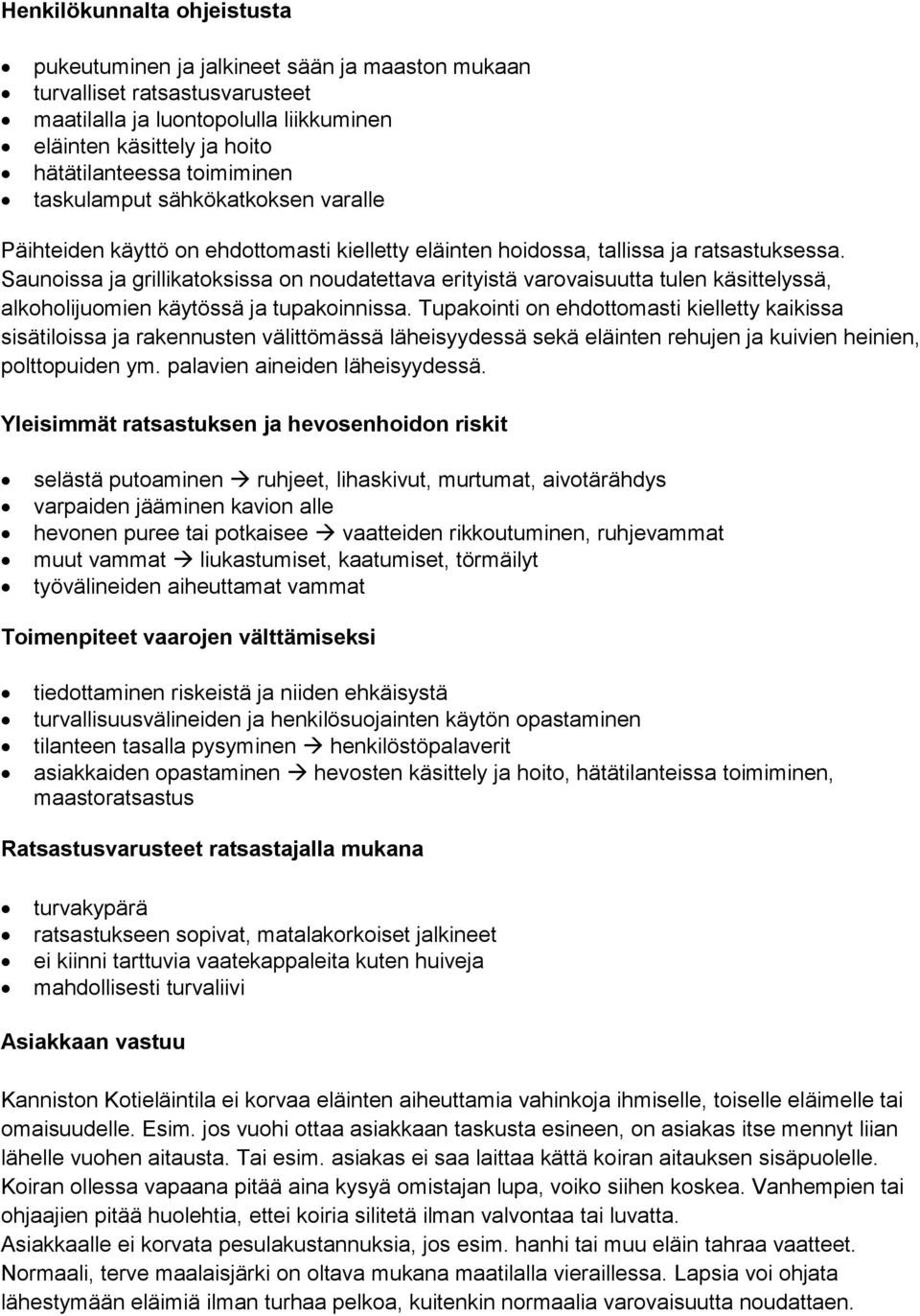 Saunoissa ja grillikatoksissa on noudatettava erityistä varovaisuutta tulen käsittelyssä, alkoholijuomien käytössä ja tupakoinnissa.