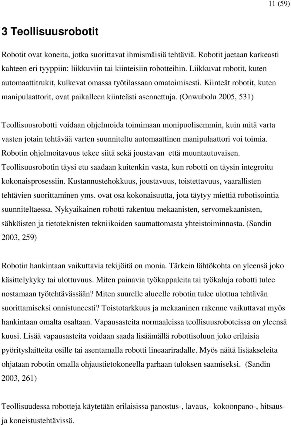 (Onwubolu 2005, 531) Teollisuusrobotti voidaan ohjelmoida toimimaan monipuolisemmin, kuin mitä varta vasten jotain tehtävää varten suunniteltu automaattinen manipulaattori voi toimia.