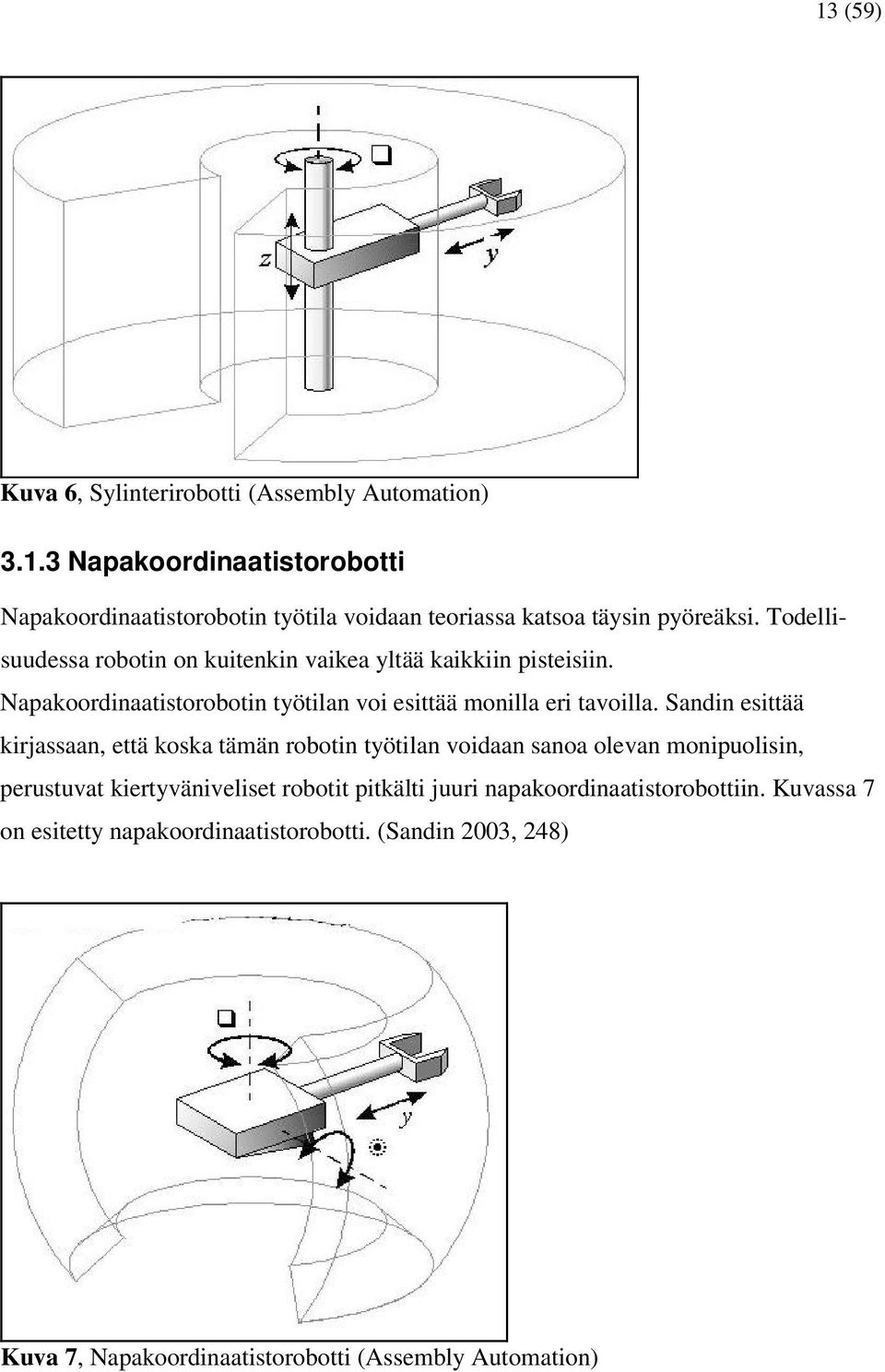 Sandin esittää kirjassaan, että koska tämän robotin työtilan voidaan sanoa olevan monipuolisin, perustuvat kiertyväniveliset robotit pitkälti juuri