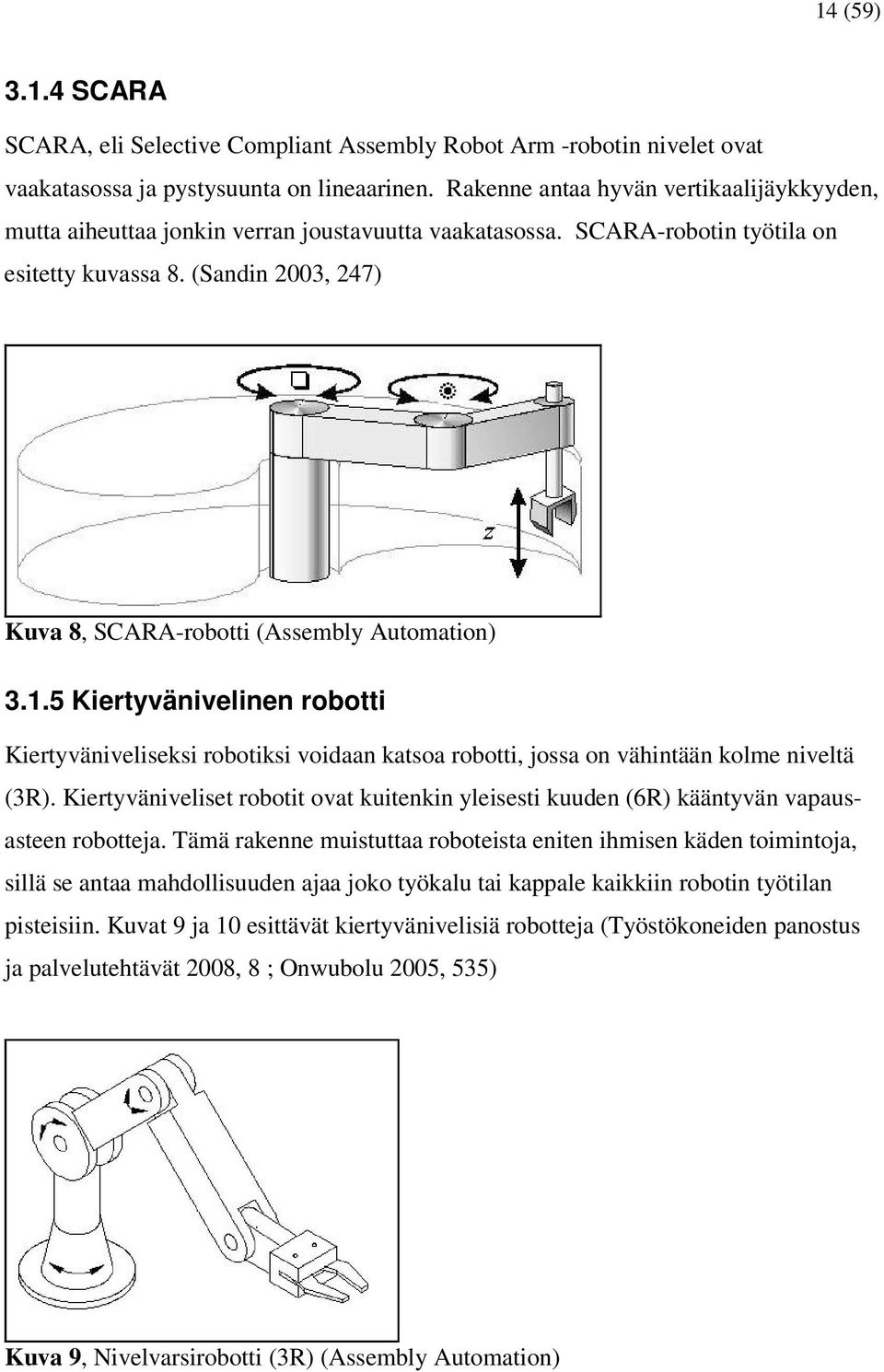 (Sandin 2003, 247) Kuva 8, SCARA-robotti (Assembly Automation) 3.1.5 Kiertyvänivelinen robotti Kiertyväniveliseksi robotiksi voidaan katsoa robotti, jossa on vähintään kolme niveltä (3R).