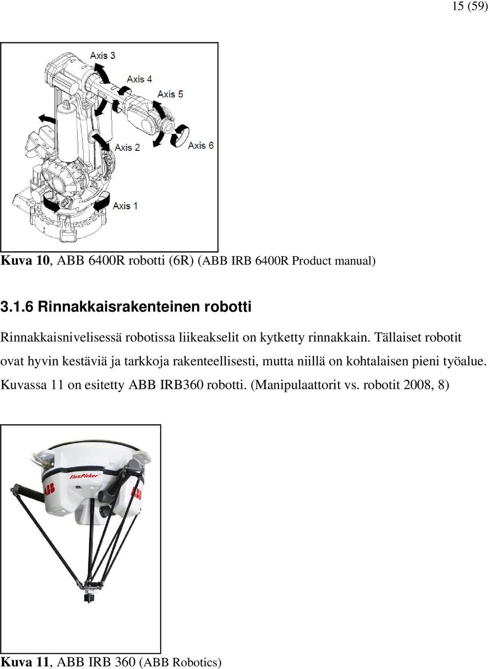 Tällaiset robotit ovat hyvin kestäviä ja tarkkoja rakenteellisesti, mutta niillä on kohtalaisen