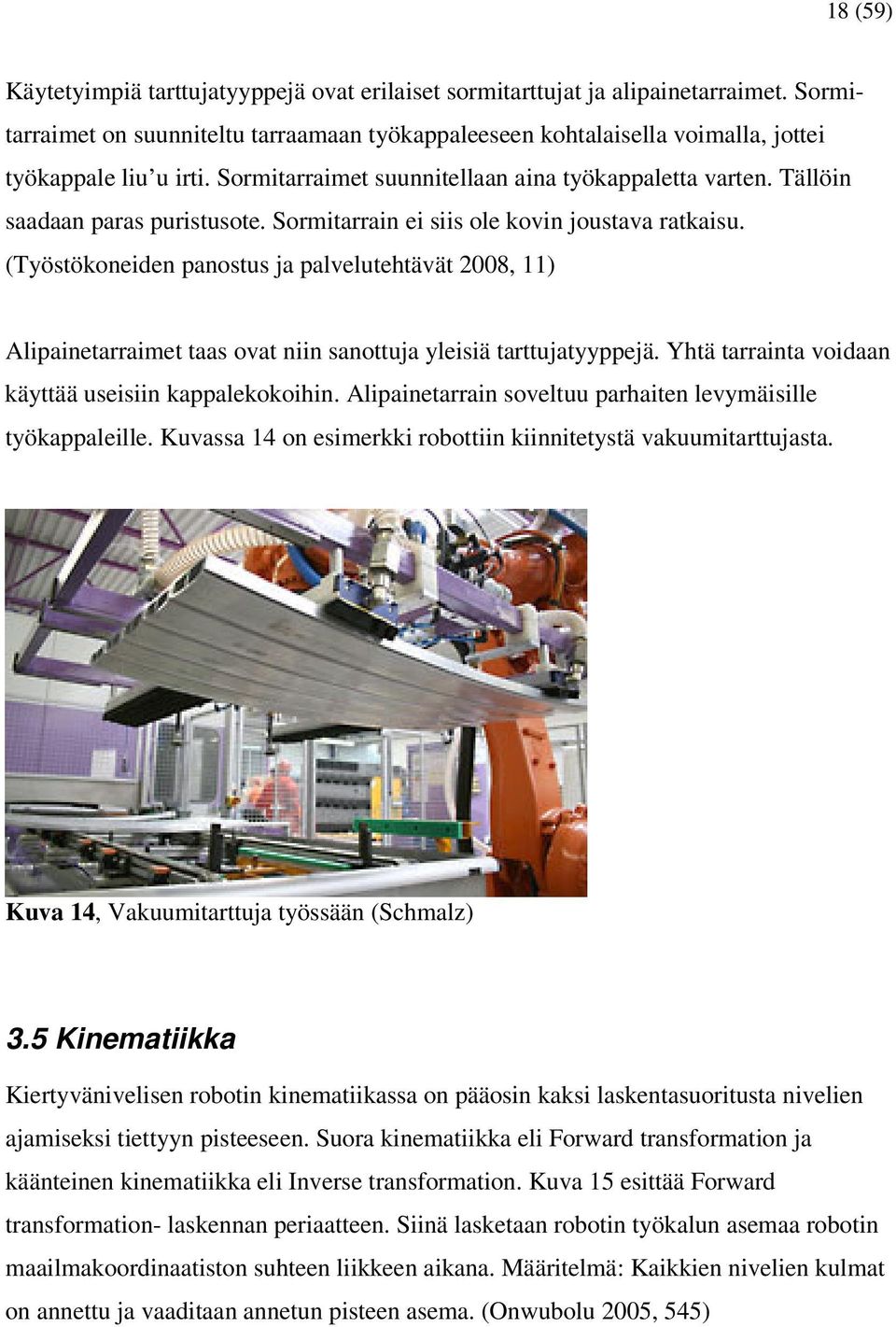 (Työstökoneiden panostus ja palvelutehtävät 2008, 11) Alipainetarraimet taas ovat niin sanottuja yleisiä tarttujatyyppejä. Yhtä tarrainta voidaan käyttää useisiin kappalekokoihin.