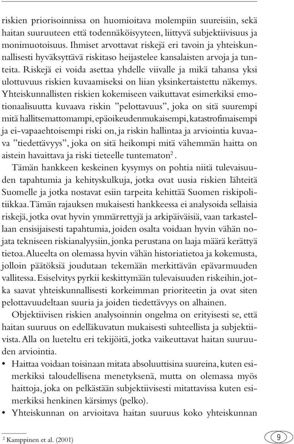 Riskejä ei voida asettaa yhdelle viivalle ja mikä tahansa yksi ulottuvuus riskien kuvaamiseksi on liian yksinkertaistettu näkemys.