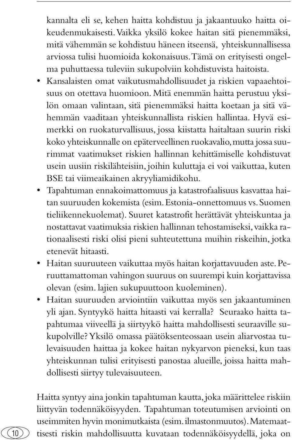 Tämä on erityisesti ongelma puhuttaessa tuleviin sukupolviin kohdistuvista haitoista. Kansalaisten omat vaikutusmahdollisuudet ja riskien vapaaehtoisuus on otettava huomioon.