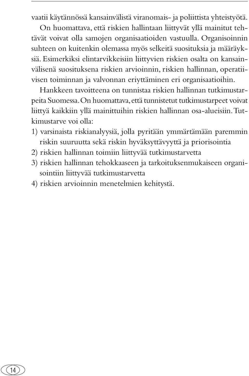 Esimerkiksi elintarvikkeisiin liittyvien riskien osalta on kansainvälisenä suosituksena riskien arvioinnin, riskien hallinnan, operatiivisen toiminnan ja valvonnan eriyttäminen eri organisaatioihin.