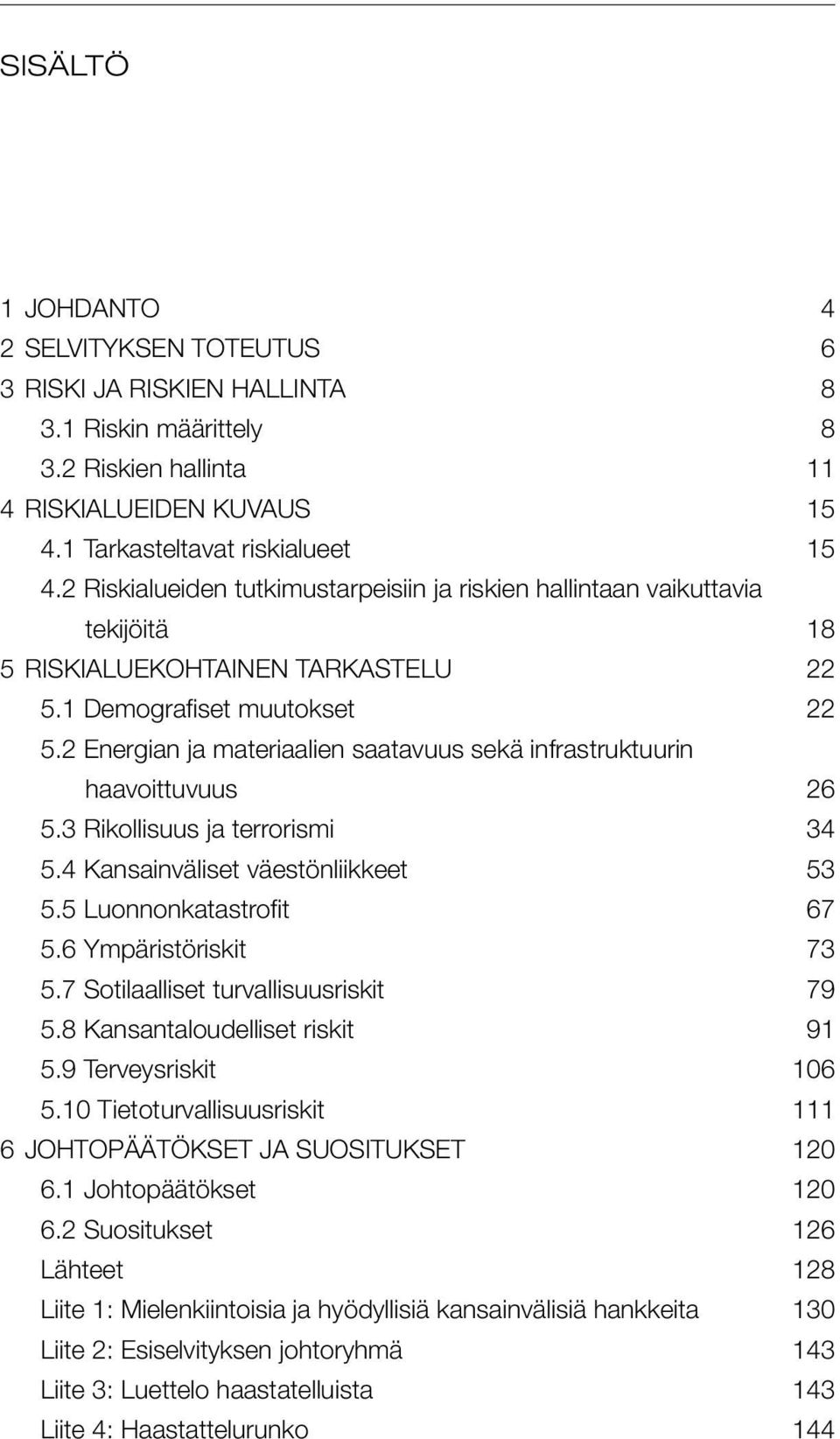 2 Energian ja materiaalien saatavuus sekä infrastruktuurin haavoittuvuus 26 5.3 Rikollisuus ja terrorismi 34 5.4 Kansainväliset väestönliikkeet 53 5.5 Luonnonkatastrofit 67 5.6 Ympäristöriskit 73 5.