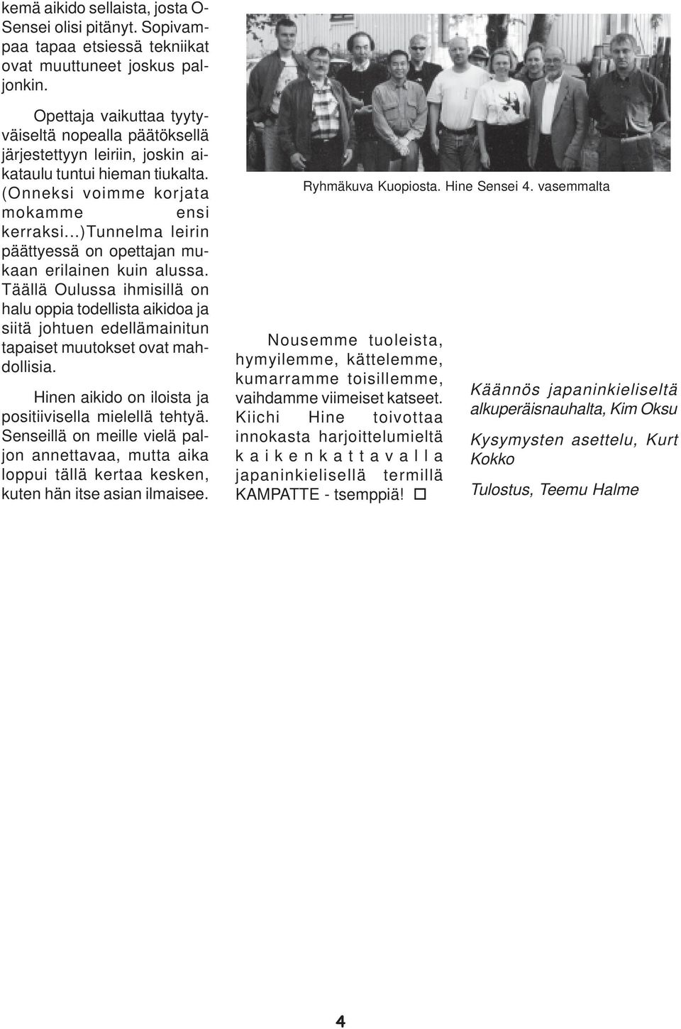 ..)tunnelma leirin päättyessä on opettajan mukaan erilainen kuin alussa. Täällä Oulussa ihmisillä on halu oppia todellista aikidoa ja siitä johtuen edellämainitun tapaiset muutokset ovat mahdollisia.