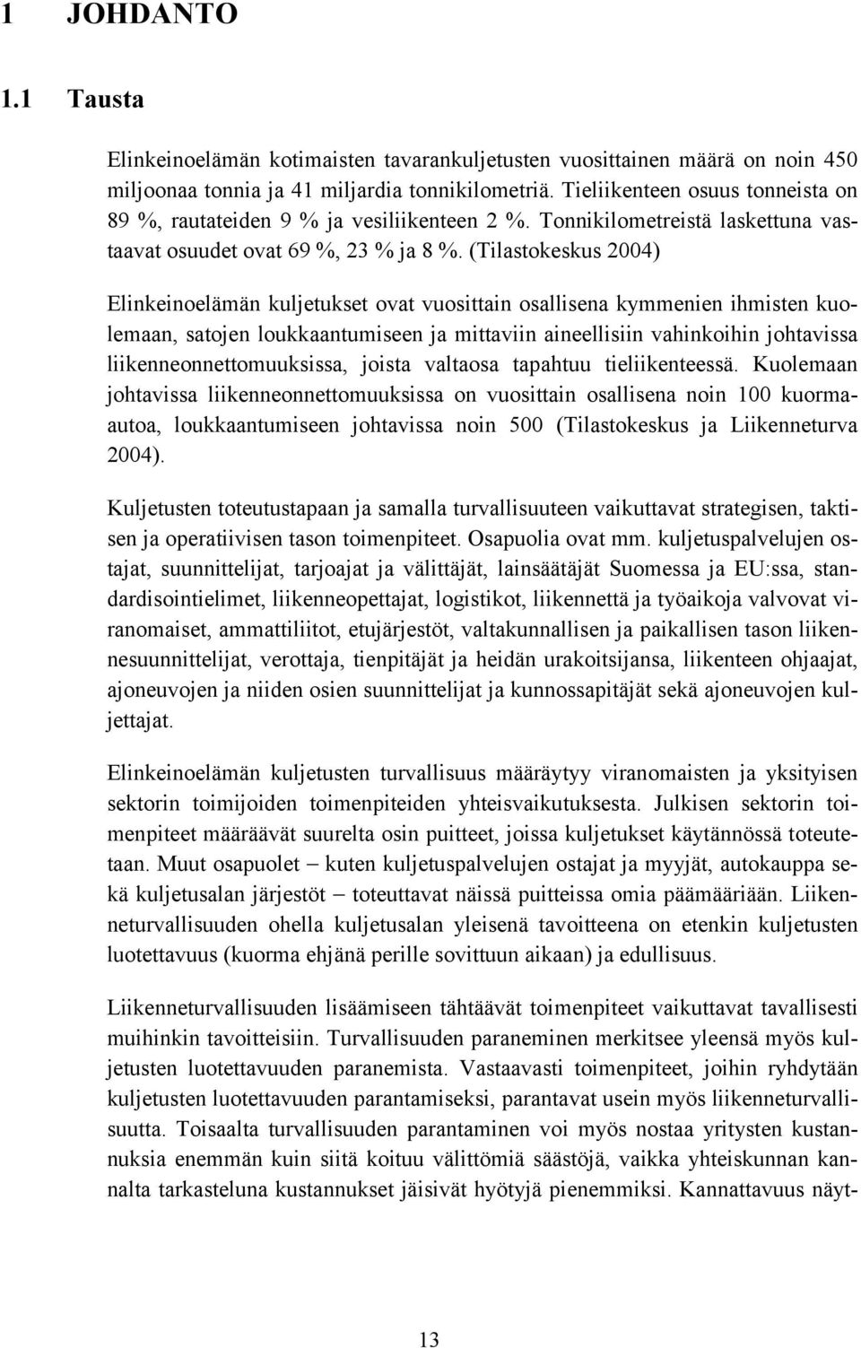 (Tilastokeskus 2004) Elinkeinoelämän kuljetukset ovat vuosittain osallisena kymmenien ihmisten kuolemaan, satojen loukkaantumiseen ja mittaviin aineellisiin vahinkoihin johtavissa