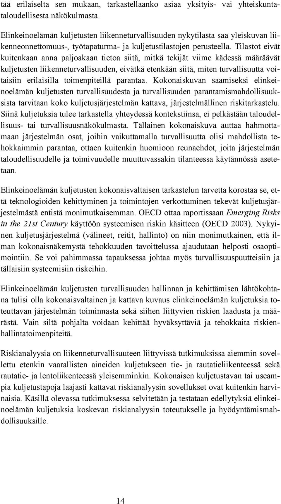 Tilastot eivät kuitenkaan anna paljoakaan tietoa siitä, mitkä tekijät viime kädessä määräävät kuljetusten liikenneturvallisuuden, eivätkä etenkään siitä, miten turvallisuutta voitaisiin erilaisilla