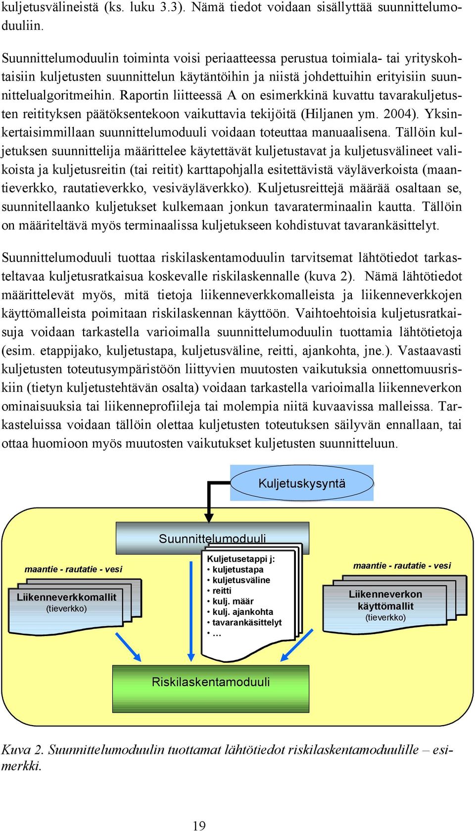 Raportin liitteessä A on esimerkkinä kuvattu tavarakuljetusten reitityksen päätöksentekoon vaikuttavia tekijöitä (Hiljanen ym. 2004).