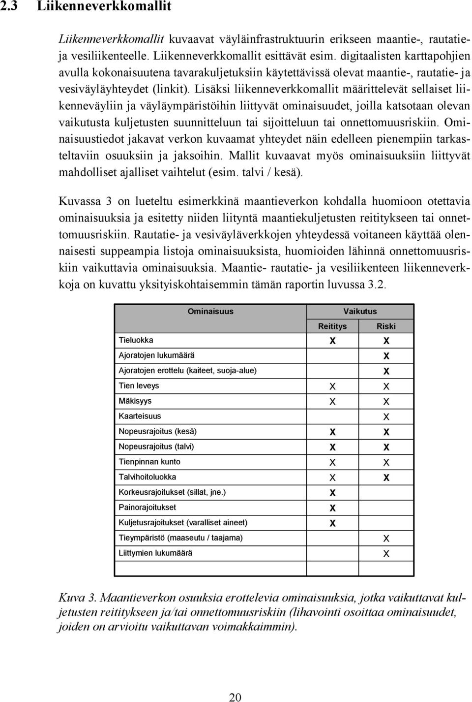 Lisäksi liikenneverkkomallit määrittelevät sellaiset liikenneväyliin ja väyläympäristöihin liittyvät ominaisuudet, joilla katsotaan olevan vaikutusta kuljetusten suunnitteluun tai sijoitteluun tai