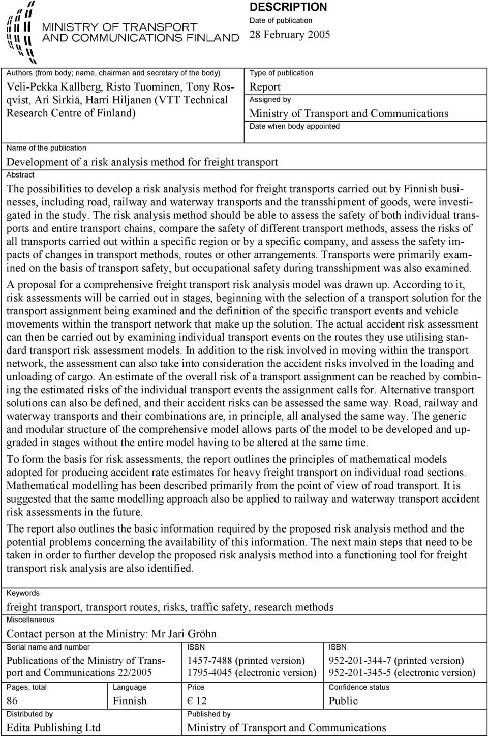 method for freight transport Abstract The possibilities to develop a risk analysis method for freight transports carried out by Finnish businesses, including road, railway and waterway transports and