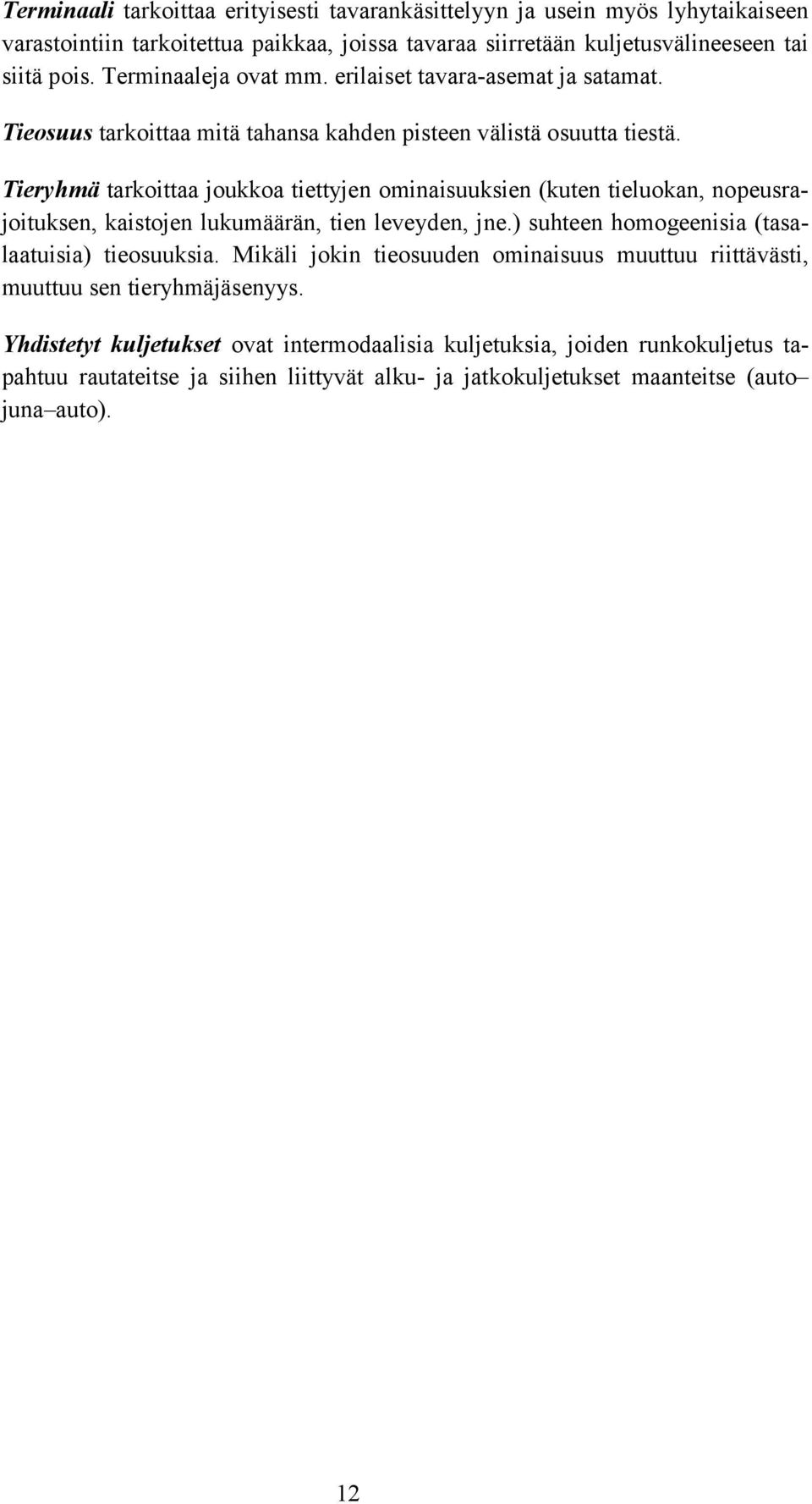 Tieryhmä tarkoittaa joukkoa tiettyjen ominaisuuksien (kuten tieluokan, nopeusrajoituksen, kaistojen lukumäärän, tien leveyden, jne.) suhteen homogeenisia (tasalaatuisia) tieosuuksia.