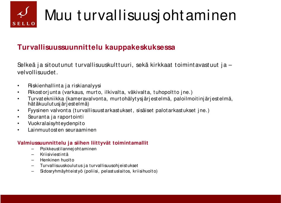 ) Turvatekniikka (kameravalvonta, murtohälytysjärjestelmä, paloilmoitinjärjestelmä, hätäkuulutusjärjestelmä) Fyysinen valvonta (turvallisuustarkastukset, sisäiset palotarkastukset jne.