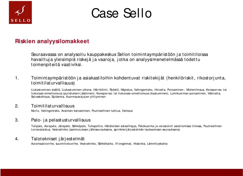 Toimintaympäristöön ja asiakastiloihin kohdentuvat riskitekijät (henkilöriskit, rikostorjunta, toimitilaturvallisuus) Liukastuminen sisällä, Liukastuminen ulkona, Häiriköinti, Ryöstö, Näpistys,