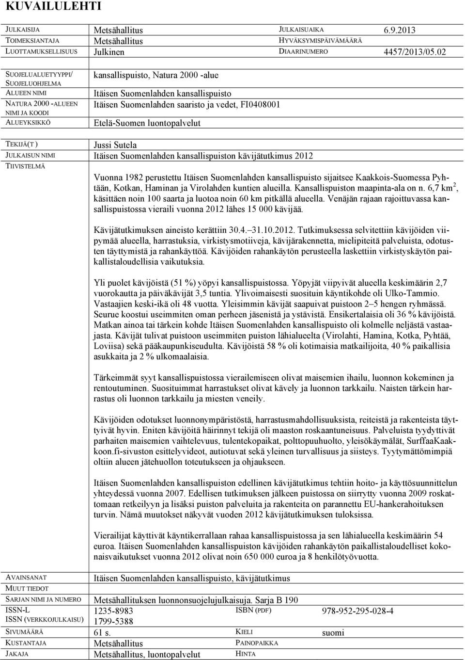 vedet, FI0408001 Etelä-Suomen luontopalvelut TEKIJÄ(T ) Jussi Sutela JULKAISUN NIMI Itäisen Suomenlahden kansallispuiston kävijätutkimus 2012 TIIVISTELMÄ AVAINSANAT MUUT TIEDOT Vuonna 1982 perustettu