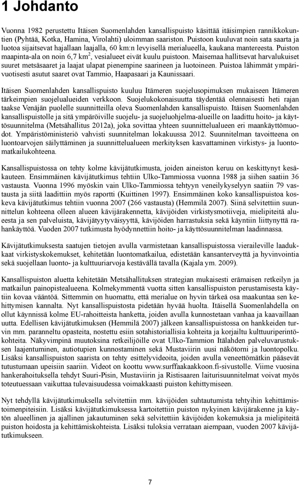Puiston maapinta-ala on noin 6,7 km 2, vesialueet eivät kuulu puistoon. Maisemaa hallitsevat harvalukuiset suuret metsäsaaret ja laajat ulapat pienempine saarineen ja luotoineen.