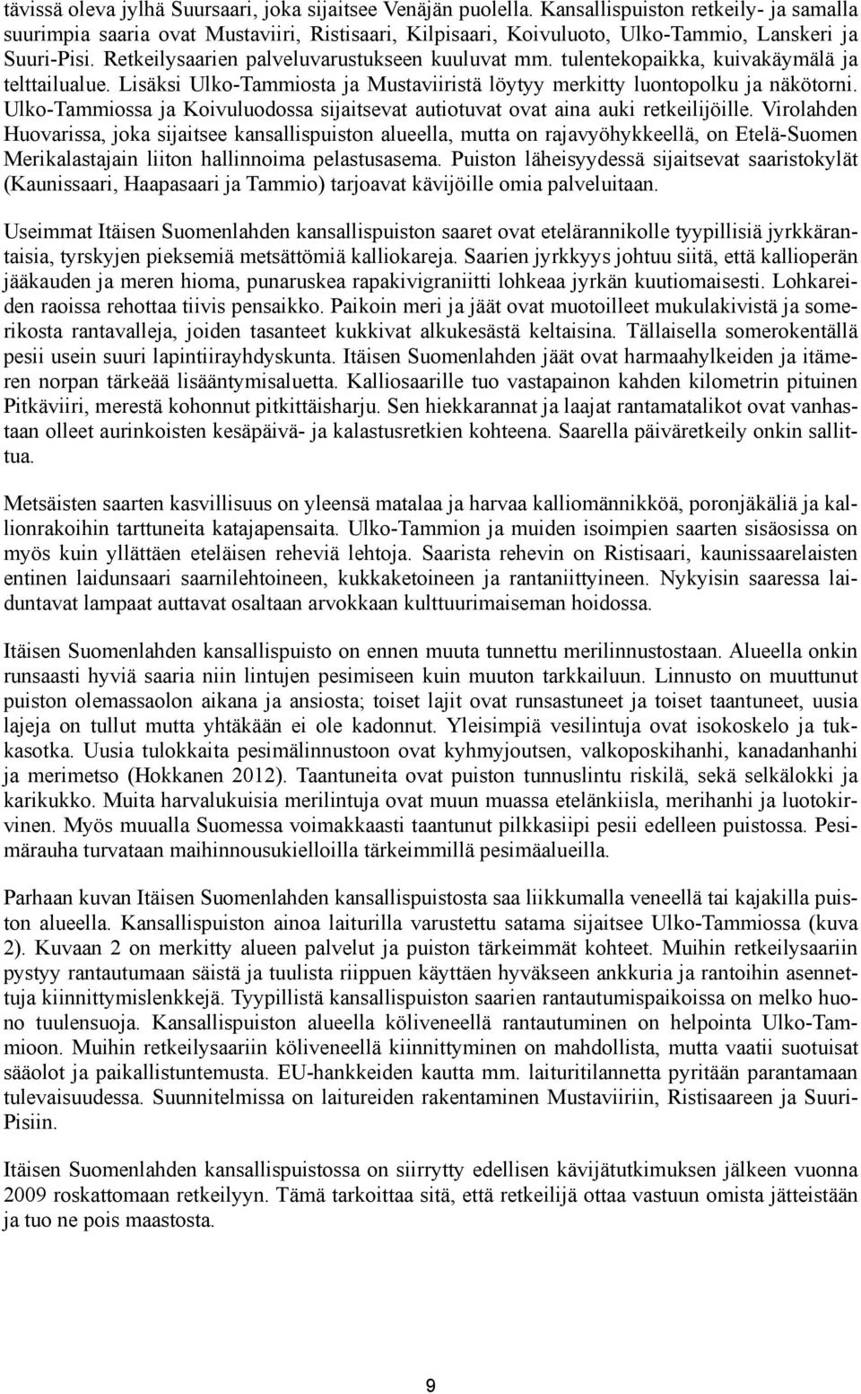 tulentekopaikka, kuivakäymälä ja telttailualue. Lisäksi Ulko-Tammiosta ja Mustaviiristä löytyy merkitty luontopolku ja näkötorni.