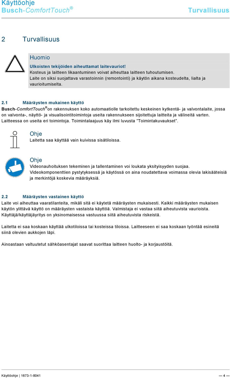 1 Määräysten mukainen käyttö Busch-ComfortTouch on rakennuksen koko automaatiolle tarkoitettu keskeinen kytkentä- ja valvontalaite, jossa on valvonta-, näyttö- ja visualisointitoimintoja useita