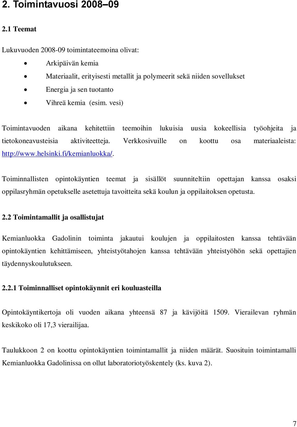vesi) Toimintavuoden aikana kehitettiin teemoihin lukuisia uusia kokeellisia työohjeita ja tietokoneavusteisia aktiviteetteja. Verkkosivuille on koottu osa materiaaleista: http://www.helsinki.