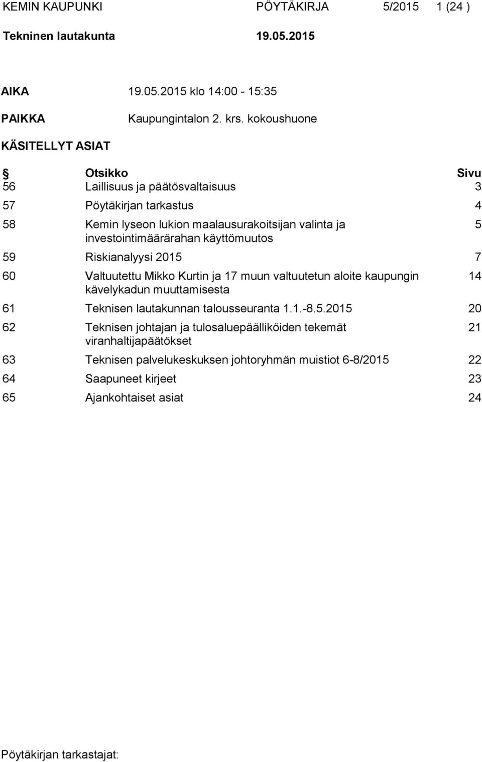 investointimäärärahan käyttömuutos 59 Riskianalyysi 2015 7 60 Valtuutettu Mikko Kurtin ja 17 muun valtuutetun aloite kaupungin kävelykadun muuttamisesta 61 Teknisen