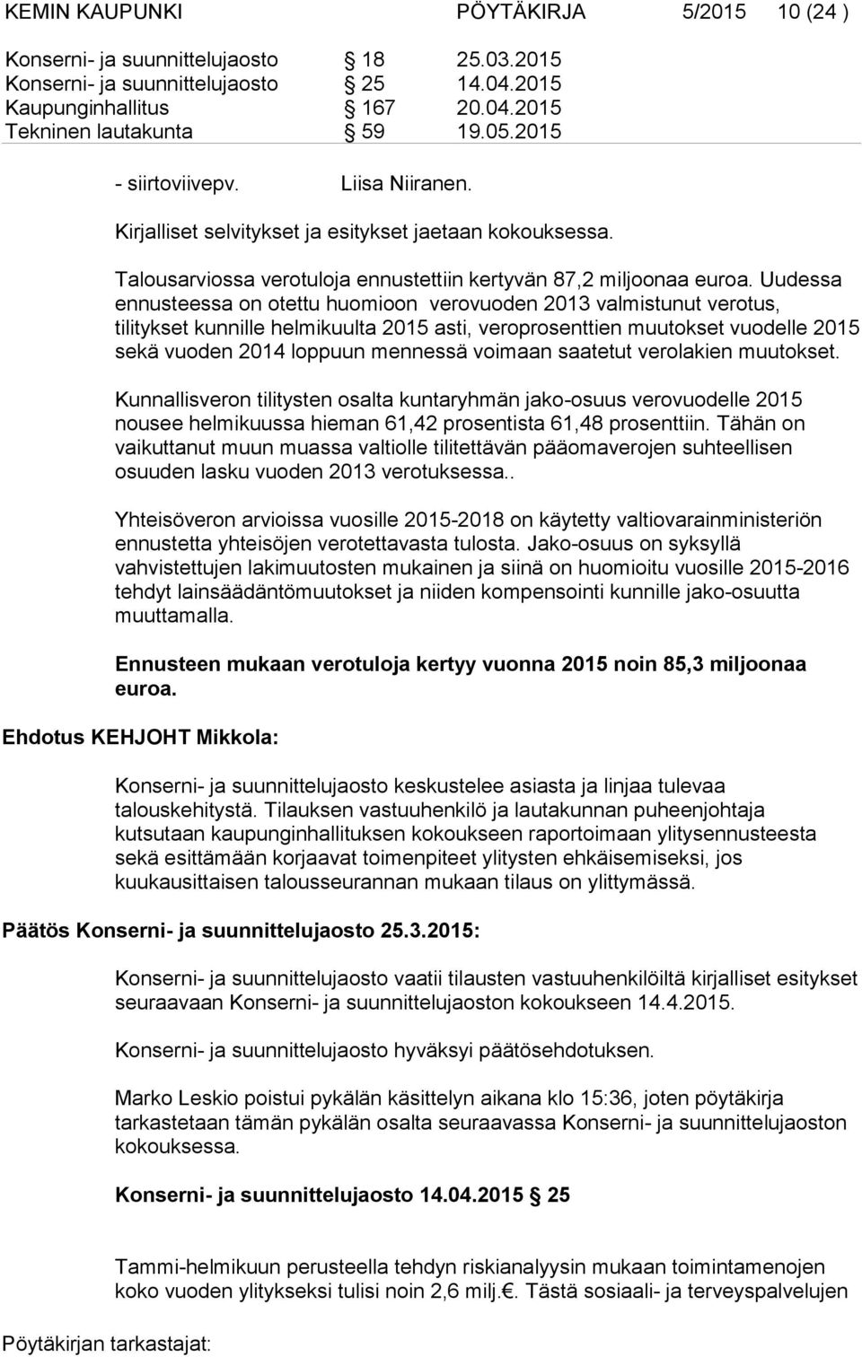 Uudessa ennusteessa on otettu huomioon verovuoden 2013 valmistunut verotus, tilitykset kunnille helmikuulta 2015 asti, veroprosenttien muutokset vuodelle 2015 sekä vuoden 2014 loppuun mennessä