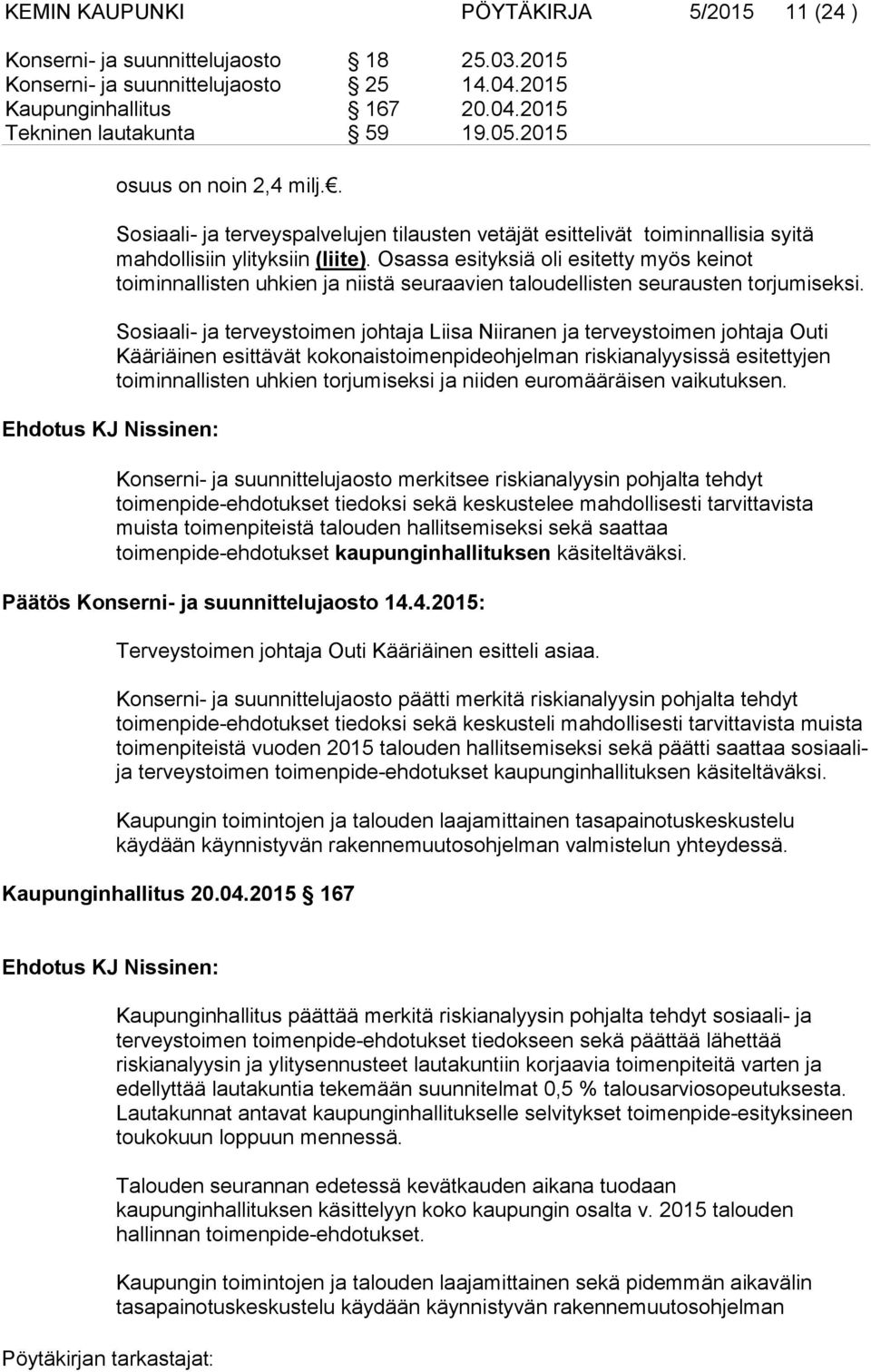 Osassa esityksiä oli esitetty myös keinot toiminnallisten uhkien ja niistä seuraavien taloudellisten seurausten torjumiseksi.