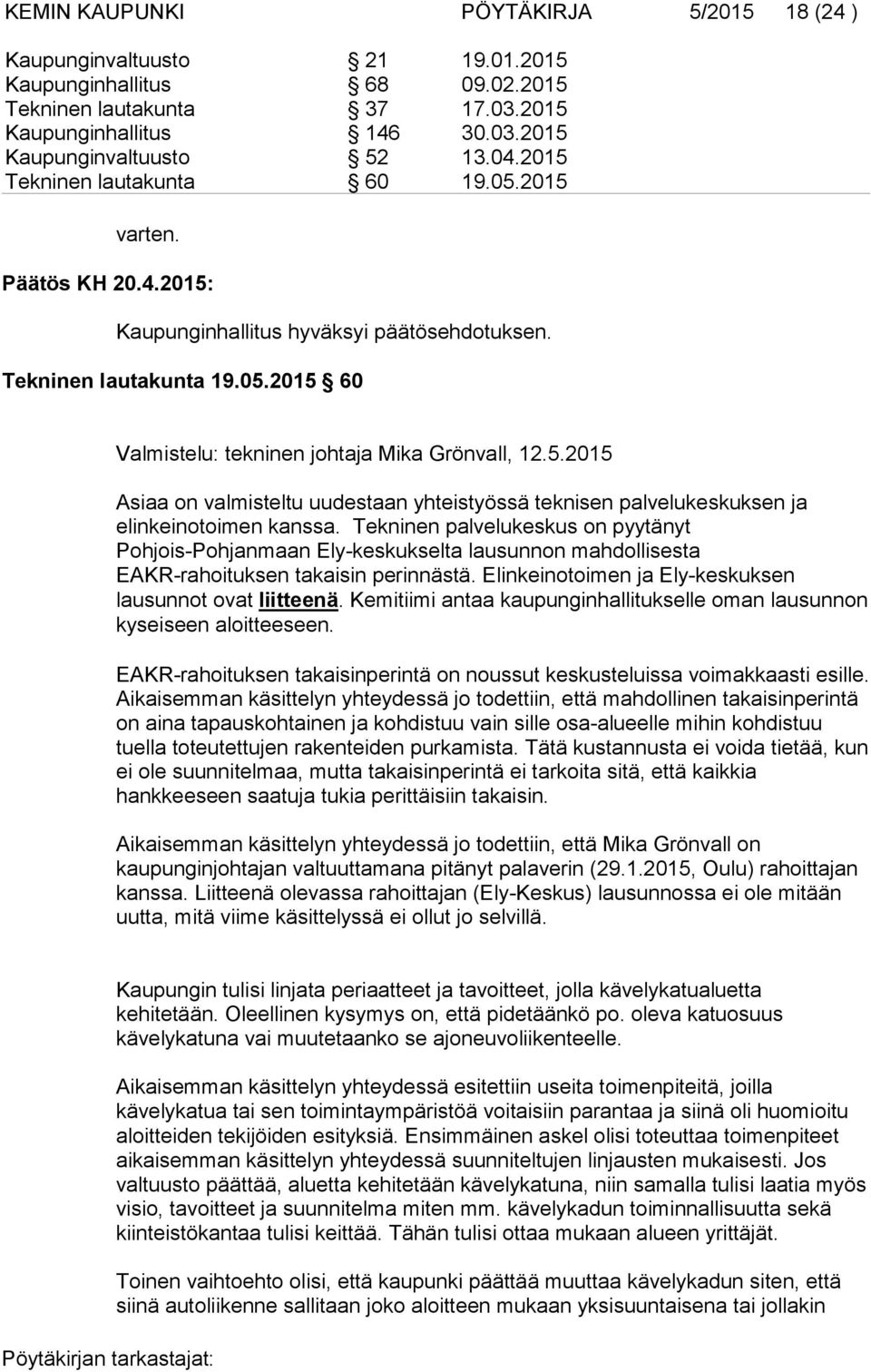 Tekninen palvelukeskus on pyytänyt Pohjois-Pohjanmaan Ely-keskukselta lausunnon mahdollisesta EAKR-rahoituksen takaisin perinnästä. Elinkeinotoimen ja Ely-keskuksen lausunnot ovat liitteenä.