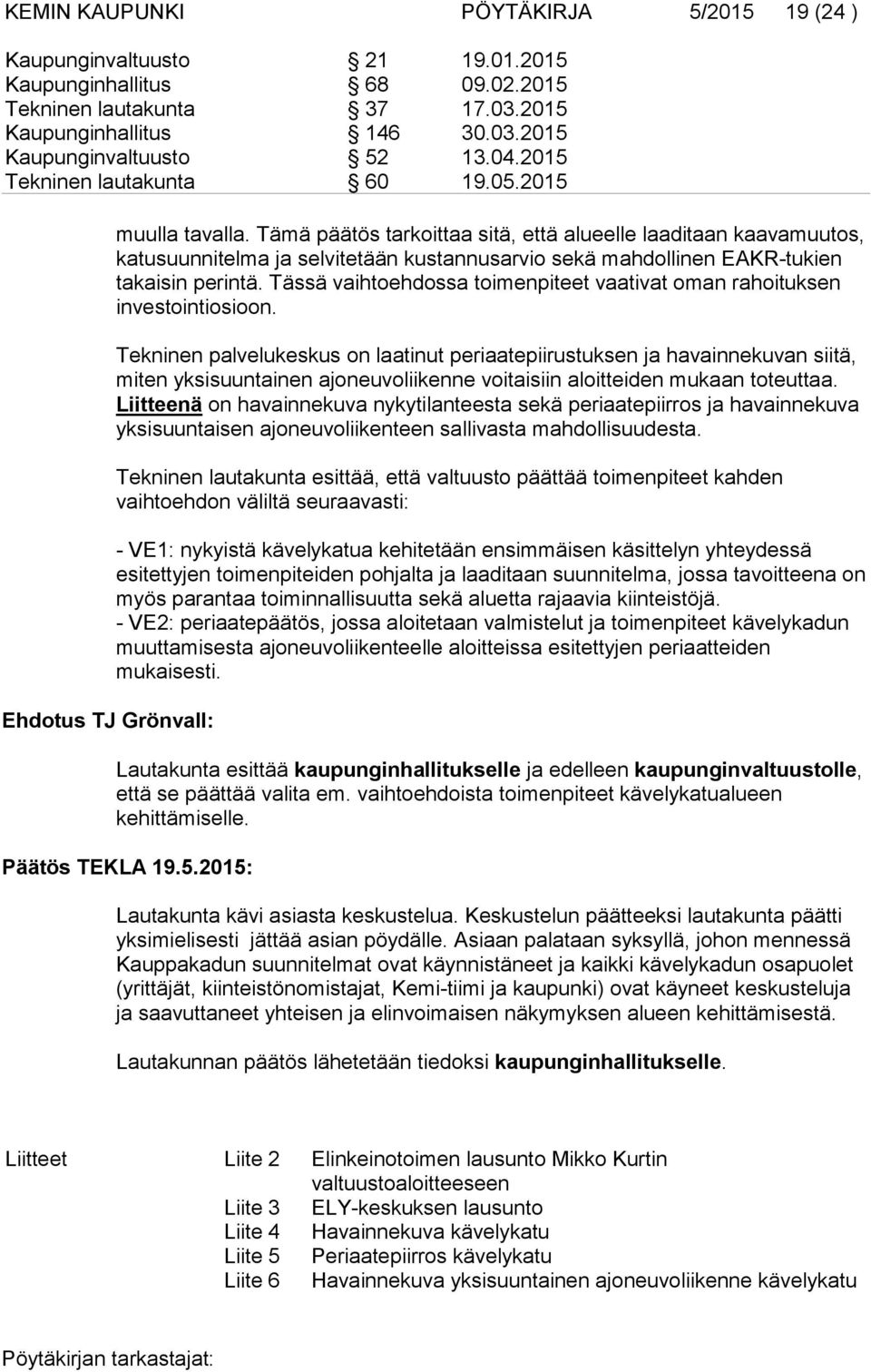 Tämä päätös tarkoittaa sitä, että alueelle laaditaan kaavamuutos, katusuunnitelma ja selvitetään kustannusarvio sekä mahdollinen EAKR-tukien takaisin perintä.