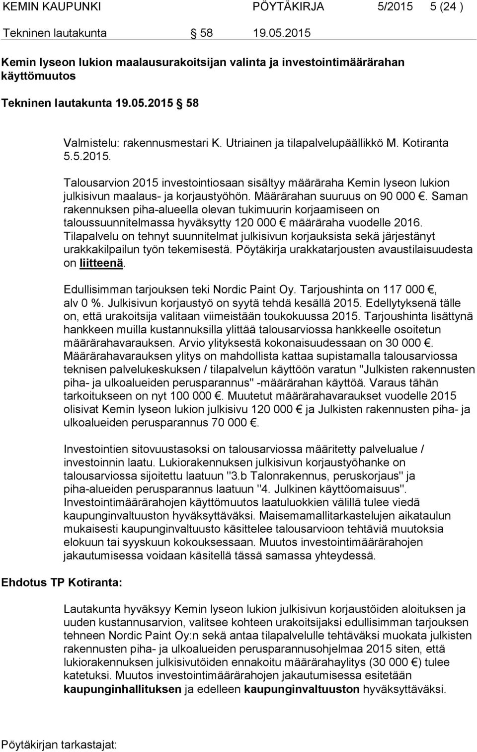 Saman rakennuksen piha-alueella olevan tukimuurin korjaamiseen on taloussuunnitelmassa hyväksytty 120 000 määräraha vuodelle 2016.