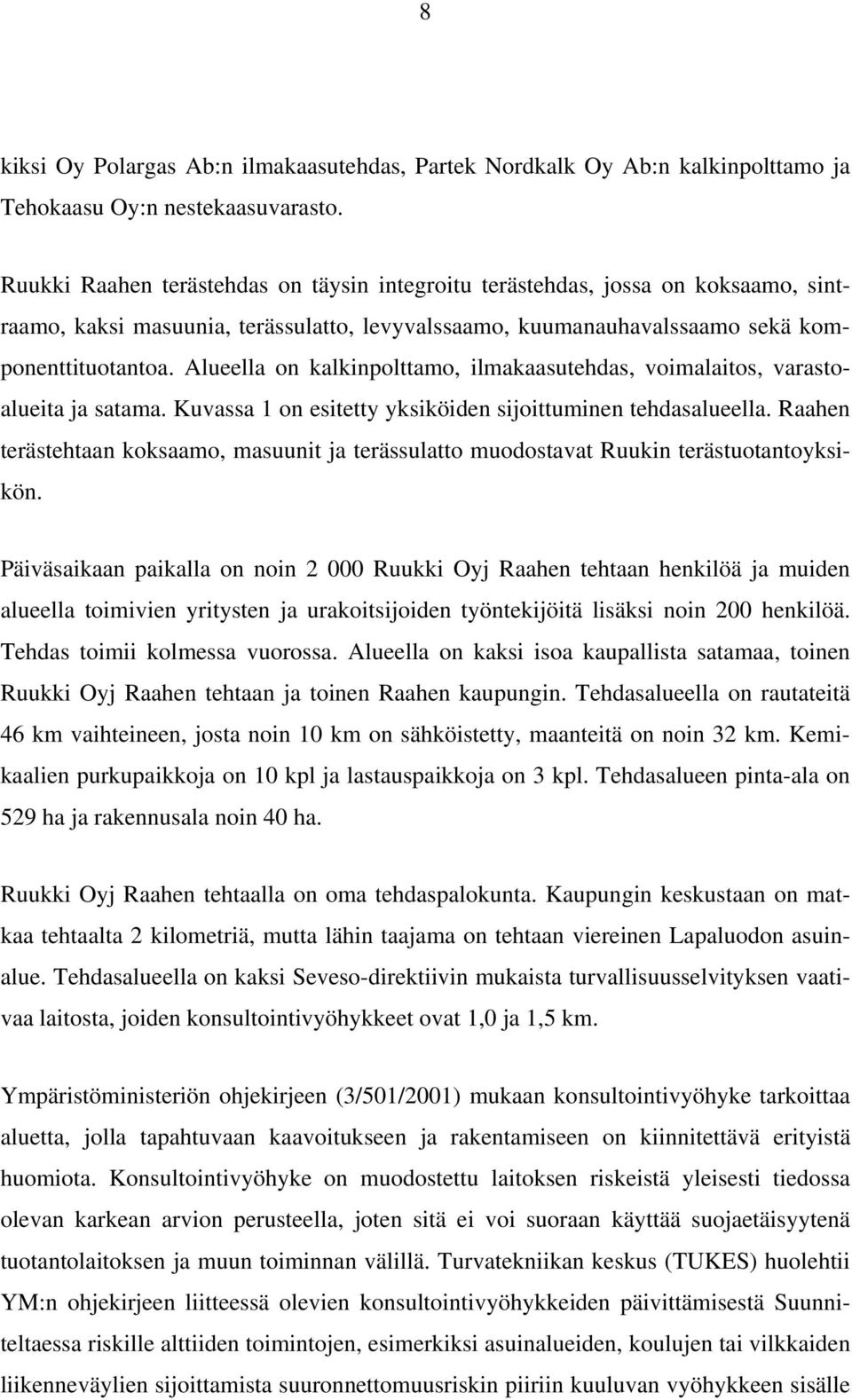 Alueella on kalkinpolttamo, ilmakaasutehdas, voimalaitos, varastoalueita ja satama. Kuvassa 1 on esitetty yksiköiden sijoittuminen tehdasalueella.